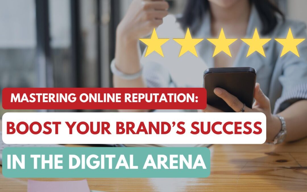 Mastering Online Reputation: Boost Your Brand’s Success in the Digital Arena!