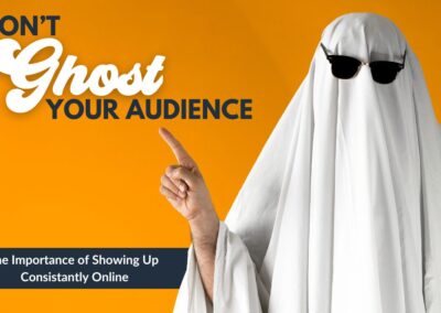 Don’t ‘Ghost’ Your Audience – The Importance of Showing Up Consistently Online