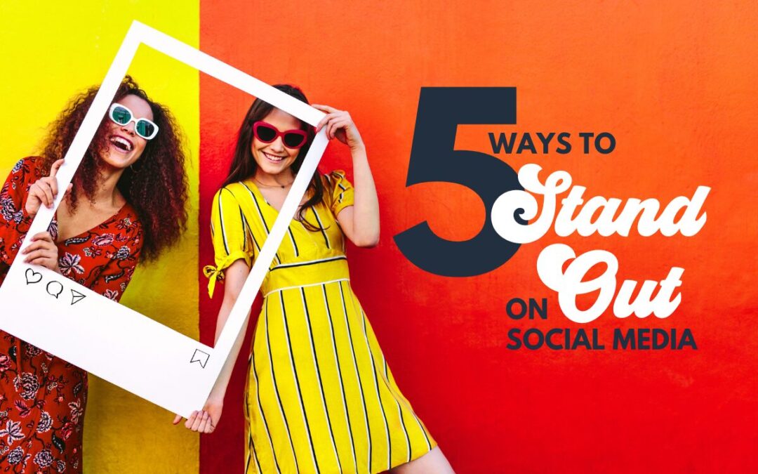 5 Ways to Stand Out on Social Media