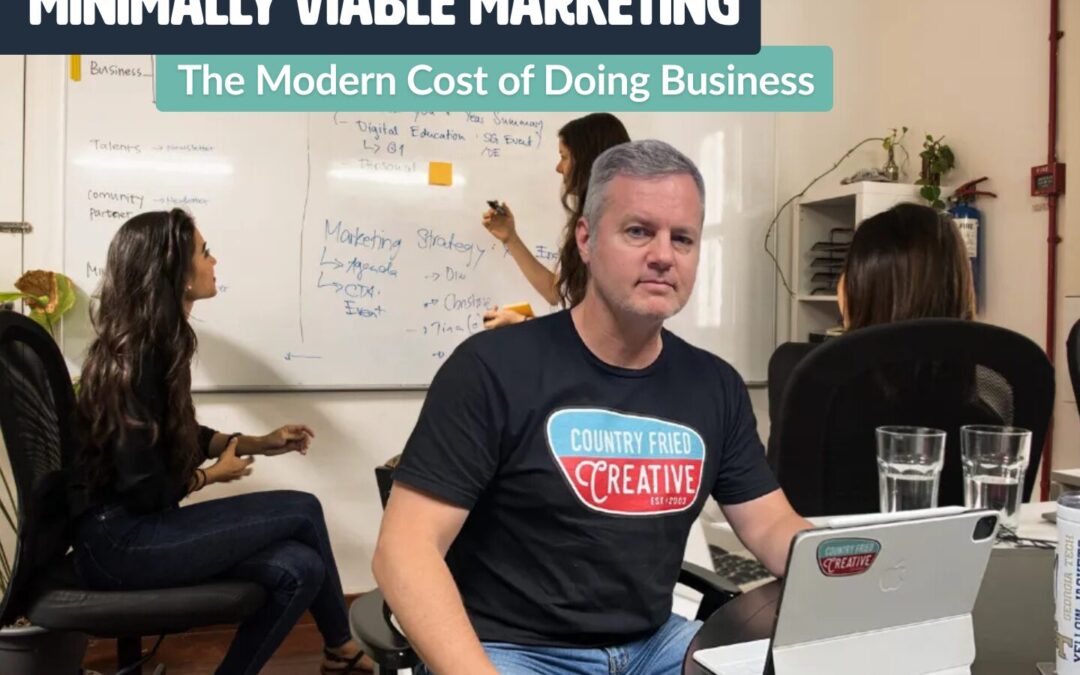 Minimally Viable Marketing: The Modern Cost of Doing Business